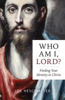 Who Am I, Lord? Finding Your Identity in Christ - Joe Heschmeyer 