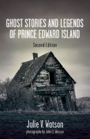Ghost Stories and Legends of Prince Edward Island - Julie V. Watson 
