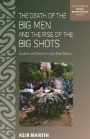 The Death of the Big Men and the Rise of the Big Shots - Keir Martin ASAO Studies in Pacific Anthropology