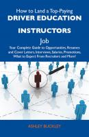 How to Land a Top-Paying Driver education instructors Job: Your Complete Guide to Opportunities, Resumes and Cover Letters, Interviews, Salaries, Promotions, What to Expect From Recruiters and More - Buckley Ashley 