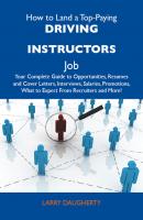 How to Land a Top-Paying Driving instructors Job: Your Complete Guide to Opportunities, Resumes and Cover Letters, Interviews, Salaries, Promotions, What to Expect From Recruiters and More - Daugherty Larry 