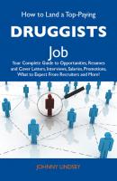 How to Land a Top-Paying Druggists Job: Your Complete Guide to Opportunities, Resumes and Cover Letters, Interviews, Salaries, Promotions, What to Expect From Recruiters and More - Lindsey Johnny 