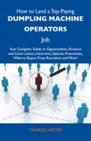 How to Land a Top-Paying Dumpling machine operators Job: Your Complete Guide to Opportunities, Resumes and Cover Letters, Interviews, Salaries, Promotions, What to Expect From Recruiters and More - Hester Charles 