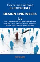 How to Land a Top-Paying Electrical design engineers Job: Your Complete Guide to Opportunities, Resumes and Cover Letters, Interviews, Salaries, Promotions, What to Expect From Recruiters and More - Rivers Amy 