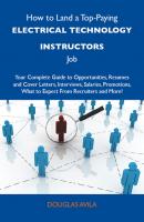 How to Land a Top-Paying Electrical technology instructors Job: Your Complete Guide to Opportunities, Resumes and Cover Letters, Interviews, Salaries, Promotions, What to Expect From Recruiters and More - Avila Douglas 
