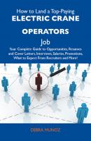 How to Land a Top-Paying Electric crane operators Job: Your Complete Guide to Opportunities, Resumes and Cover Letters, Interviews, Salaries, Promotions, What to Expect From Recruiters and More - Munoz Debra 