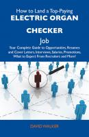 How to Land a Top-Paying Electric organ checker Job: Your Complete Guide to Opportunities, Resumes and Cover Letters, Interviews, Salaries, Promotions, What to Expect From Recruiters and More - Walker Woods David 