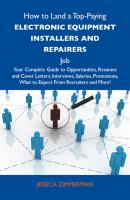 How to Land a Top-Paying Electronic equipment installers and repairers Job: Your Complete Guide to Opportunities, Resumes and Cover Letters, Interviews, Salaries, Promotions, What to Expect From Recruiters and More - Zimmerman Jessica 