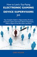 How to Land a Top-Paying Electronic gaming device supervisors Job: Your Complete Guide to Opportunities, Resumes and Cover Letters, Interviews, Salaries, Promotions, What to Expect From Recruiters and More - Molina Gary 