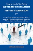 How to Land a Top-Paying Electronic instrument testing technicians Job: Your Complete Guide to Opportunities, Resumes and Cover Letters, Interviews, Salaries, Promotions, What to Expect From Recruiters and More - Mcfadden Gerald 