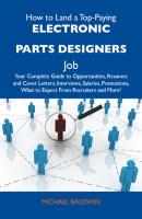 How to Land a Top-Paying Electronic parts designers Job: Your Complete Guide to Opportunities, Resumes and Cover Letters, Interviews, Salaries, Promotions, What to Expect From Recruiters and More - Baldwin Michael 