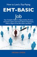 How to Land a Top-Paying EMT-basic Job: Your Complete Guide to Opportunities, Resumes and Cover Letters, Interviews, Salaries, Promotions, What to Expect From Recruiters and More - Owens Virginia 