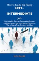 How to Land a Top-Paying EMT-intermediate Job: Your Complete Guide to Opportunities, Resumes and Cover Letters, Interviews, Salaries, Promotions, What to Expect From Recruiters and More - Palmer Ruth 