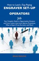 How to Land a Top-Paying Engraver set-up operators Job: Your Complete Guide to Opportunities, Resumes and Cover Letters, Interviews, Salaries, Promotions, What to Expect From Recruiters and More - Parsons Brian 