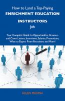 How to Land a Top-Paying Enrichment education instructors Job: Your Complete Guide to Opportunities, Resumes and Cover Letters, Interviews, Salaries, Promotions, What to Expect From Recruiters and More - Medina Helen 
