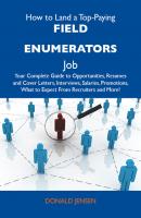 How to Land a Top-Paying Field enumerators Job: Your Complete Guide to Opportunities, Resumes and Cover Letters, Interviews, Salaries, Promotions, What to Expect From Recruiters and More - Jensen Donald 