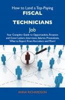 How to Land a Top-Paying Fiscal technicians Job: Your Complete Guide to Opportunities, Resumes and Cover Letters, Interviews, Salaries, Promotions, What to Expect From Recruiters and More - Richardson Anna 