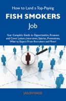 How to Land a Top-Paying Fish smokers Job: Your Complete Guide to Opportunities, Resumes and Cover Letters, Interviews, Salaries, Promotions, What to Expect From Recruiters and More - Wade Jason 