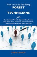 How to Land a Top-Paying Forest technicians Job: Your Complete Guide to Opportunities, Resumes and Cover Letters, Interviews, Salaries, Promotions, What to Expect From Recruiters and More - Cannon Joseph 