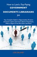 How to Land a Top-Paying Government documents librarians Job: Your Complete Guide to Opportunities, Resumes and Cover Letters, Interviews, Salaries, Promotions, What to Expect From Recruiters and More - Delaney Lois 