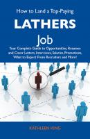 How to Land a Top-Paying Lathers Job: Your Complete Guide to Opportunities, Resumes and Cover Letters, Interviews, Salaries, Promotions, What to Expect From Recruiters and More - King Kathleen 