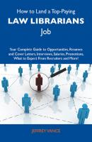 How to Land a Top-Paying Law librarians Job: Your Complete Guide to Opportunities, Resumes and Cover Letters, Interviews, Salaries, Promotions, What to Expect From Recruiters and More - Vance Jeffrey 