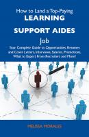 How to Land a Top-Paying Learning support aides Job: Your Complete Guide to Opportunities, Resumes and Cover Letters, Interviews, Salaries, Promotions, What to Expect From Recruiters and More - Morales Melissa 