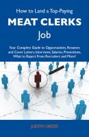 How to Land a Top-Paying Meat clerks Job: Your Complete Guide to Opportunities, Resumes and Cover Letters, Interviews, Salaries, Promotions, What to Expect From Recruiters and More - Gross Judith 