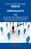 How to Land a Top-Paying Media specialists Job: Your Complete Guide to Opportunities, Resumes and Cover Letters, Interviews, Salaries, Promotions, What to Expect From Recruiters and More - Spears Catherine 