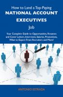 How to Land a Top-Paying National account executives Job: Your Complete Guide to Opportunities, Resumes and Cover Letters, Interviews, Salaries, Promotions, What to Expect From Recruiters and More - Estrada Antonio 