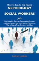 How to Land a Top-Paying Nephrology social workers Job: Your Complete Guide to Opportunities, Resumes and Cover Letters, Interviews, Salaries, Promotions, What to Expect From Recruiters and More - Harrell Thomas 