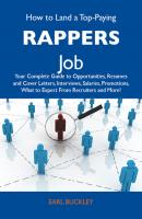 How to Land a Top-Paying Rappers Job: Your Complete Guide to Opportunities, Resumes and Cover Letters, Interviews, Salaries, Promotions, What to Expect From Recruiters and More - Buckley Earl 