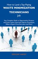 How to Land a Top-Paying Waste minimization technicians Job: Your Complete Guide to Opportunities, Resumes and Cover Letters, Interviews, Salaries, Promotions, What to Expect From Recruiters and More - Harvey Gregory 