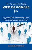How to Land a Top-Paying Web designers Job: Your Complete Guide to Opportunities, Resumes and Cover Letters, Interviews, Salaries, Promotions, What to Expect From Recruiters and More - Armstrong Raymond 