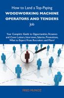How to Land a Top-Paying Woodworking machine operators and tenders Job: Your Complete Guide to Opportunities, Resumes and Cover Letters, Interviews, Salaries, Promotions, What to Expect From Recruiters and More - Munoz Fred 