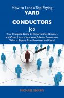 How to Land a Top-Paying Yard conductors Job: Your Complete Guide to Opportunities, Resumes and Cover Letters, Interviews, Salaries, Promotions, What to Expect From Recruiters and More - Jenkins Michael 