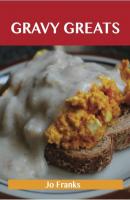 Gravy Greats: Delicious Gravy Recipes, The Top 100 Gravy Recipes - Jo Franks 