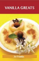 Vanilla Greats: Delicious Vanilla Recipes, The Top 94 Vanilla Recipes - Jo Franks 