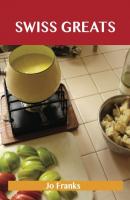 Swiss Greats: Delicious Swiss Recipes, The Top 100 Swiss Recipes - Franks Jo 