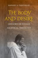 The Body and Desire - Raphael A. Cadenhead Christianity in Late Antiquity