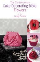 The Contemporary Cake Decorating Bible: Flowers - Lindy  Smith 