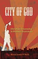 City of God - Kevin Lewis O'Neill The Anthropology of Christianity