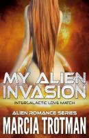 My Alien Invasion - Marcia Trotman Alien Romance Series