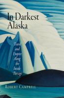In Darkest Alaska - Robert  Campbell Nature and Culture in America