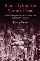 Sanctifying the Name of God - Jeremy Cohen Jewish Culture and Contexts