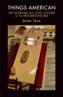 Things American - Jeffrey Trask The Arts and Intellectual Life in Modern America