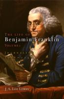 The Life of Benjamin Franklin, Volume 1 - J. A. Leo Lemay 