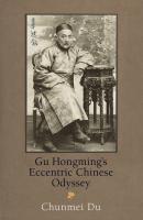 Gu Hongming's Eccentric Chinese Odyssey - Chunmei Du Encounters with Asia
