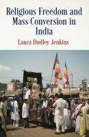Religious Freedom and Mass Conversion in India - Laura Dudley Jenkins Pennsylvania Studies in Human Rights