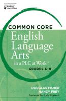 Common Core English Language Arts in a PLC at Work® Grades 6-8 - Douglas Fisher 